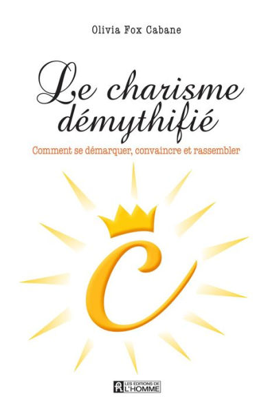 Le charisme démythifié: Comment se démarquer, convaincre et rassembler