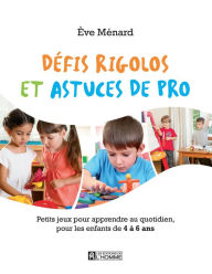 Title: Défis rigolos et astuces de pro: Petits jeux pour apprendre au quotidien, pour les enfants de 4 à 6 ans, Author: Ève Ménard