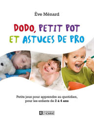 Title: Dodo, petit pot et astuces de pro: Petits jeux pour apprendre au quotidien, pour les enfants de 2 à 4 ans, Author: Ève Ménard