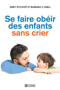 Title: Se faire obéir des enfants sans crier, Author: Barbara C. Unell