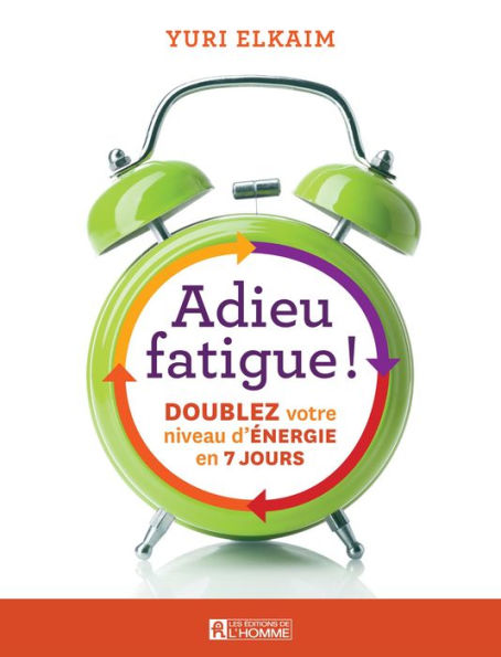 Adieu fatigue!: Doublez votre niveau d'énergie en 7 jours