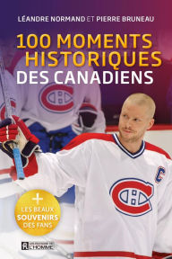 Title: 100 moments historiques des Canadiens, Author: Léandre Normand