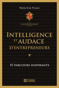 Title: Intelligence et audace d'entrepreneurs, Author: Marie-Eve Proulx