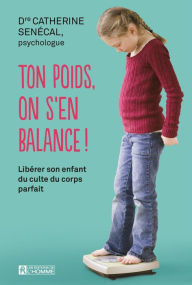 Title: Ton poids, on s'en balance!: Libérer son enfant du culte du corps parfait, Author: Catherine Senécal