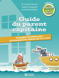 Title: Guide du parent capitaine: Stratégies familiales pour accompagner les enfants de 4 à 12 ans, Author: Annick Vincent