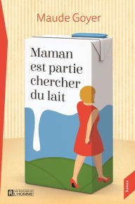 Title: Maman est partie chercher du lait, Author: Maude Goyer