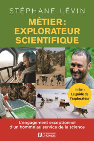 Title: Métier: explorateur scientifique: L'engagement exceptionnel d'un homme au service de la science, Author: Stéphane Lévin