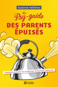 Title: Le Psy-guide des parents épuisés: Comment prévenir ou surmonter le burnout parental, Author: Suzanne Vallières