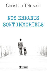 Title: Nos enfants sont immortels, Author: Christian Tétreault