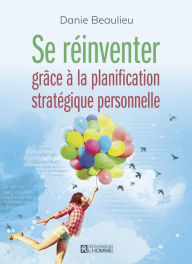 Title: Se réinventer grâce à la planification stratégique personnelle, Author: Danie Beaulieu