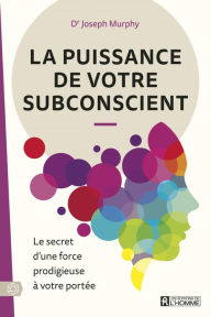 Title: La puissance de votre subconscient NE: Le secret d'une force prodigieuse à votre portée, Author: Joseph Murphy