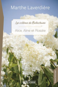 Title: Alice, Aline et Rosalie: Les collines de Bellechasse, Author: Marthe Laverdière