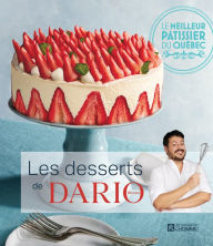 Title: Les desserts de Dario Bivona: Le meilleur pâtissier du Québec, Author: Dario Bivona