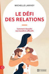 Title: Le défi des relations: Comment résoudre nos transferts affectifs, Author: Michelle Larivey