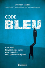 Title: CODE BLEU: Comment le système de santé rend malades ceux qui nous soignent, Author: Simon Maltais