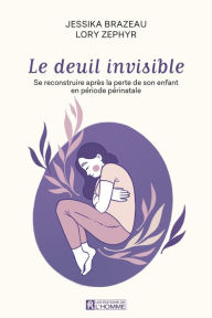 Title: Le deuil invisible: Se reconstruire après la perte de son enfant en période périnatale, Author: Jessika Brazeau
