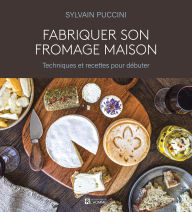 Title: Fabriquer son fromage maison: Recettes et techniques pour débuter, Author: Sylvain Puccini