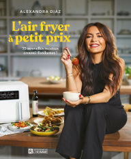 Title: L'air fryer à petit prix: 75 nouvelles recettes crousti-fondantes !, Author: Alexandra Diaz