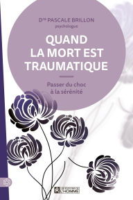 Title: Quand la mort est traumatique: Passer du choc à la sérénité, Author: Pascale Brillon