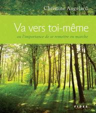 Title: Va vers toi-même: ou l'importance de se remettre en marche, Author: Christine Angelard