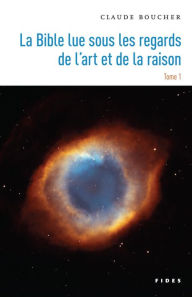 Title: La Bible lue sous les regards de l'art et de la raison - Tome 1, Author: Claude Boucher