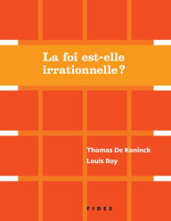 Title: La foi est-elle irrationnelle?, Author: Thomas De Koninck