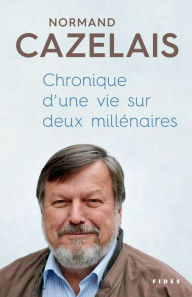 Title: Chronique d'?une vie sur deux millénaires, Author: Normand Cazelais