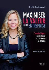 Title: Maximiser la valeur de son entreprise: Conseils légaux pour réussir sa croissance en affaires, Author: Sylvie Bougie