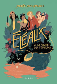 Title: Éléalix T.2: Le secret des Tututcho, Author: Audrée Archambault