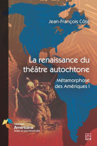 Title: La renaissance du théâtre autochtone: Métamorphose des Amériques I, Author: Collectif Collectif