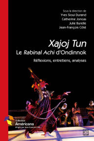 Title: Xajoj Tun. Le Rabinal Achi d'Ondinnok: Réflexions, entretiens, analyses, Author: Collectif Collectif