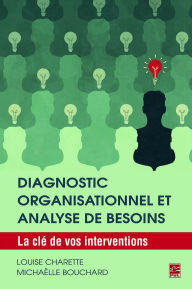 Title: Diagnostic organisationnel et analyse de besoins: La clé de vos interventions, Author: Louise Charette