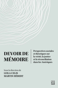 Title: Devoir de mémoire: Perspectives sociales et théoriques sur la vérité, la justice et la réconciliation dans les Amériques, Author: Collectif Collectif