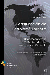 Title: Peregrinacion de Bartolomé Lorenzo: Récit d'aventures et d'édification dans les Amériques au XVIe siècle, Author: José De Acosta