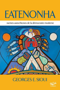 Title: Eatenonha: racines autochtones de la démocratie moderne, Author: Georges E. Sioui