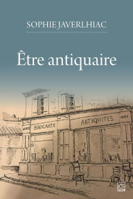 Title: Être antiquaire, Author: Sophie Javerlhiac