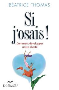 Title: Si j'osais!: Comment développer notre liberté d'être, Author: Béatrice Thomas