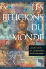 Les religions du monde: Les découvrir, les comprendre et les comparer