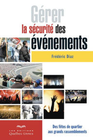 Title: Gérer la sécurité des grands événements: Des fêtes de quartier aux grands rassemblements, Author: Frédéric Diaz