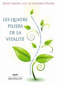 Title: Les quatre piliers de la vitalité: L'activité physique, l'alimentation, l'équilibre émotionnel et le repos, Author: Germaine Picotin