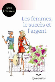 Title: Les femmes, le succès et l'argent: FEMMES, LE SUCCES ET L'ARGENT [NUM], Author: Annie Létourneau