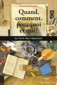 Title: Quand, comment, pourquoi et qui?: Le livre des réponses, Author: Francine Boisvert