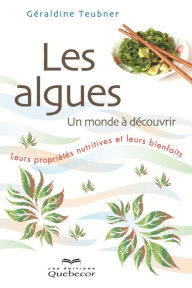 Title: Les algues un monde à découvrir: Leurs propriétés nutritives et leurs bienfaits, Author: Geraldine Teubner