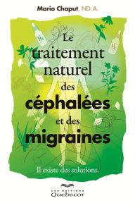 Title: Le traitement naturel des céphalées et des migraines: Il existe des solutions, Author: Mario Chaput