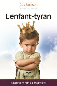 Title: L'enfant-tyran: Savoir dire non à l'enfant-roi, Author: Guy Samson