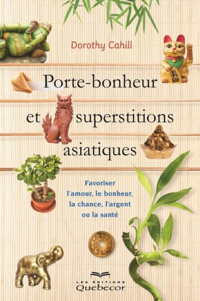 Porte-bonheur et superstitions asiatiques: Favoriser l'amour, le bonheur, la chance, l'argent ou la santé