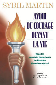 Title: Avoir du courage devant la vie: Tous les combats importants se livrent à l'intérieur de soi, Author: Sybil Martin