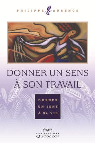 Title: Donner un sens à son travail: Donner un sens à sa vie, Author: Philippe Aurence