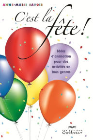 Title: C'est la fête!: Idées d'animation pour des activités en tous genres, Author: Anne-Marie Savoie