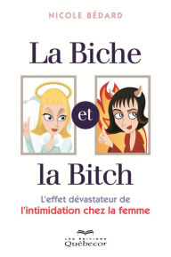Title: La biche et la bitch: L'effet dévastateur de l'intimidation chez la femme, Author: Nicole Bédard